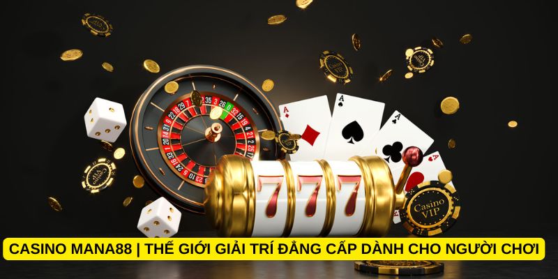 Casino Mana88 | Thế giới giải trí đẳng cấp dành cho người chơi